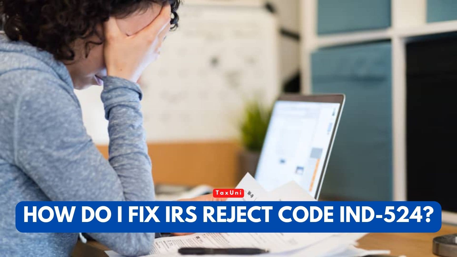 How Do I Fix IRS Reject Code IND-524?