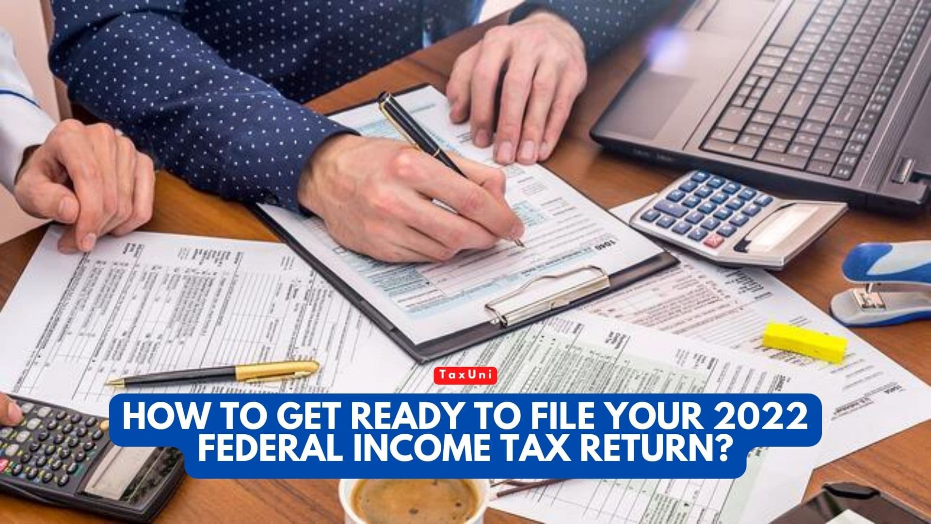 How To Get Ready To File Your 2022 Federal Income Tax Return 